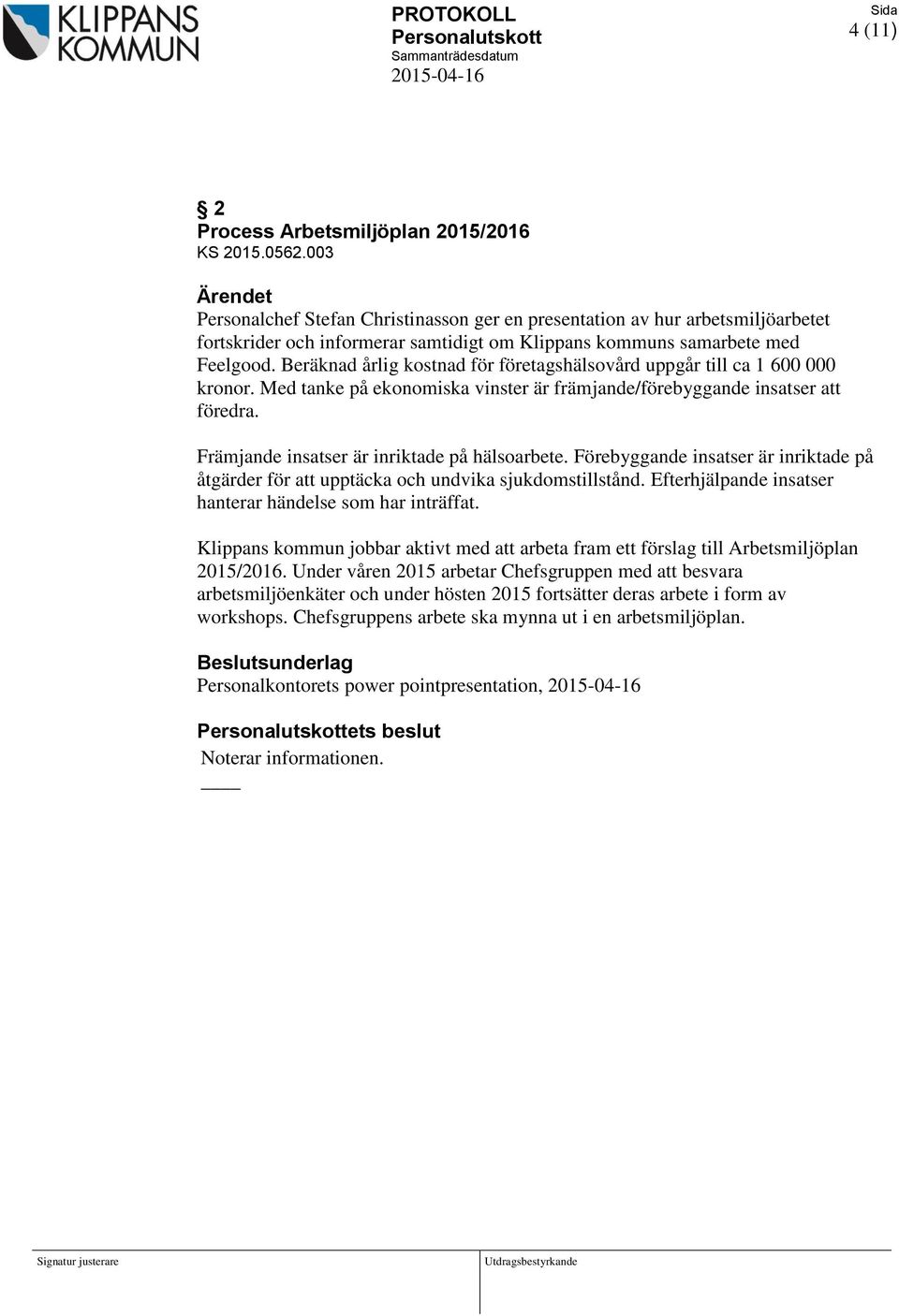 Beräknad årlig kostnad för företagshälsovård uppgår till ca 1 600 000 kronor. Med tanke på ekonomiska vinster är främjande/förebyggande insatser att föredra.