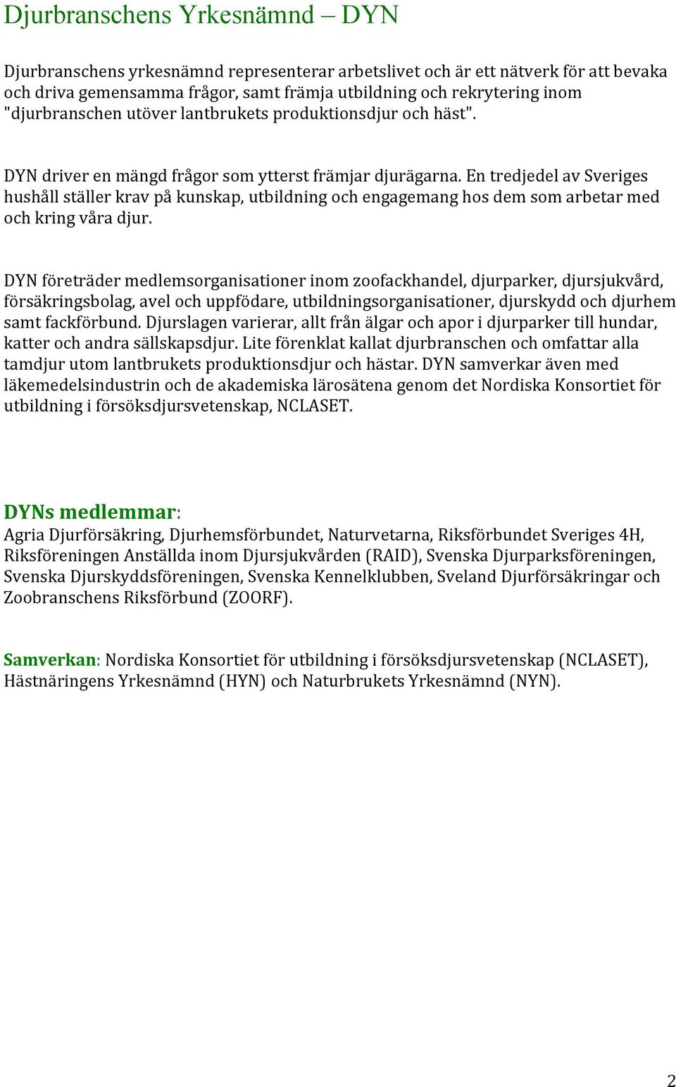 En tredjedel av Sveriges hushåll ställer krav på kunskap, utbildning och engagemang hos dem som arbetar med och kring våra djur.