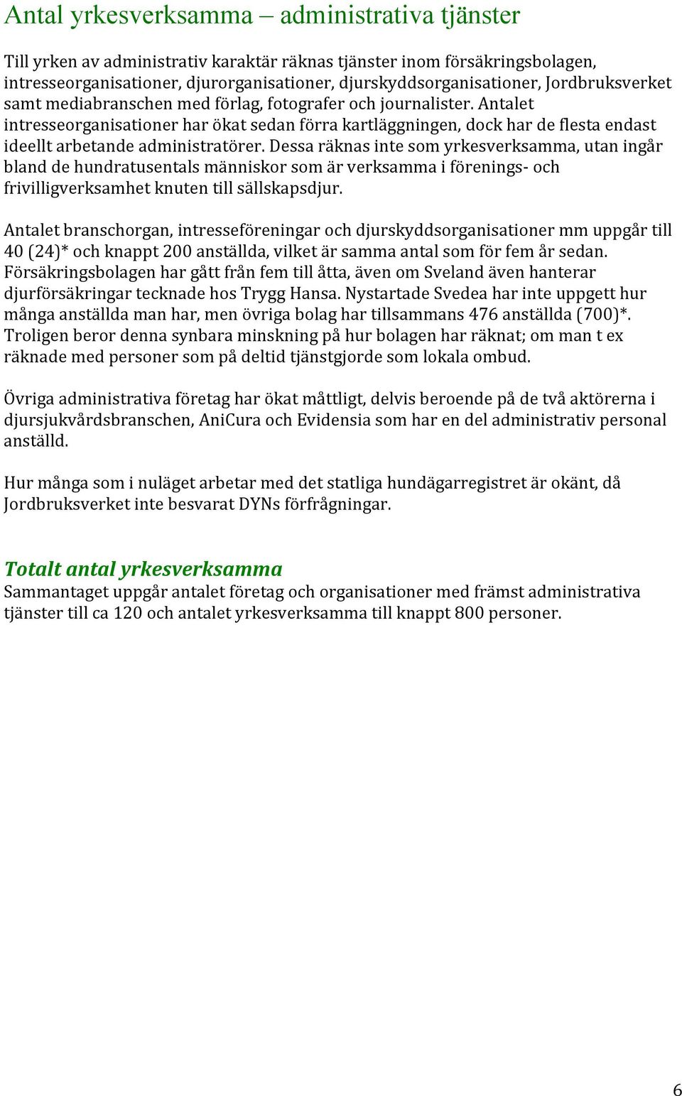 Antalet intresseorganisationer har ökat sedan förra kartläggningen, dock har de flesta endast ideellt arbetande administratörer.