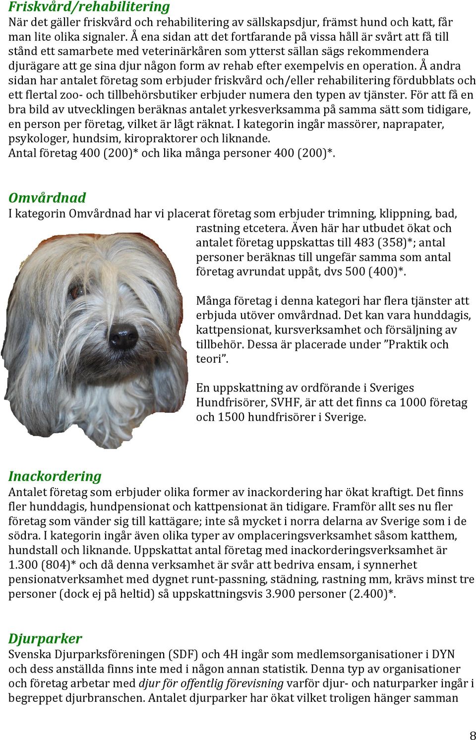 exempelvis en operation. Å andra sidan har antalet företag som erbjuder friskvård och/eller rehabilitering fördubblats och ett flertal zoo- och tillbehörsbutiker erbjuder numera den typen av tjänster.