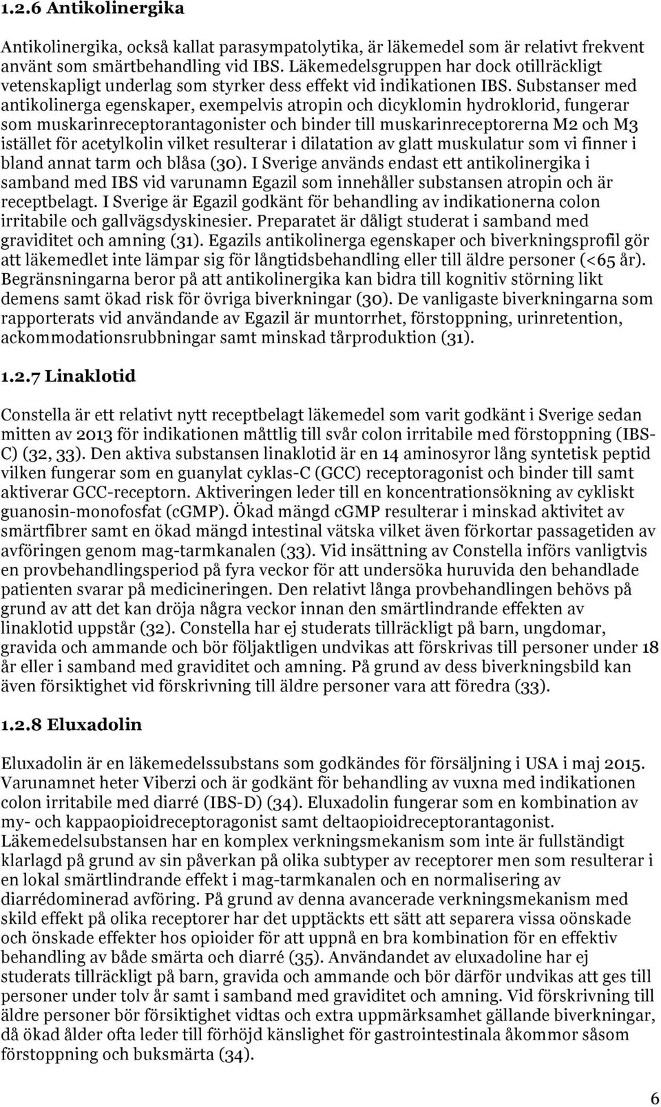 Substanser med antikolinerga egenskaper, exempelvis atropin och dicyklomin hydroklorid, fungerar som muskarinreceptorantagonister och binder till muskarinreceptorerna M2 och M3 istället för