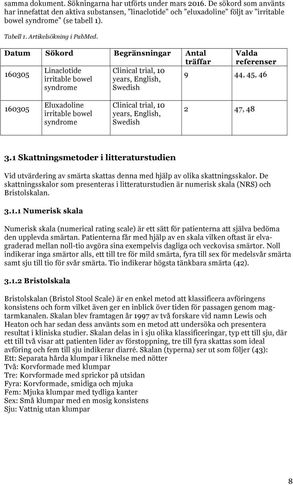 Datum Sökord Begränsningar Antal träffar 160305 Linaclotide Clinical trial, 10 irritable bowel years, English, syndrome Swedish Valda referenser 9 44, 45, 46 160305 Eluxadoline irritable bowel