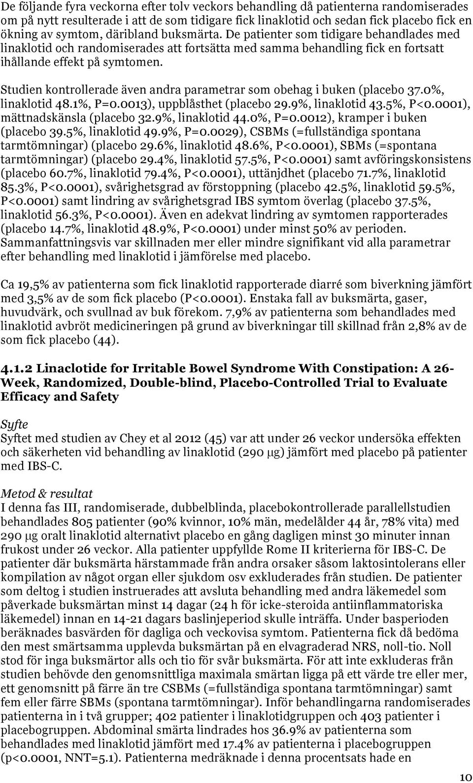 Studien kontrollerade även andra parametrar som obehag i buken (placebo 37.0%, linaklotid 48.1%, P=0.0013), uppblåsthet (placebo 29.9%, linaklotid 43.5%, P<0.0001), mättnadskänsla (placebo 32.