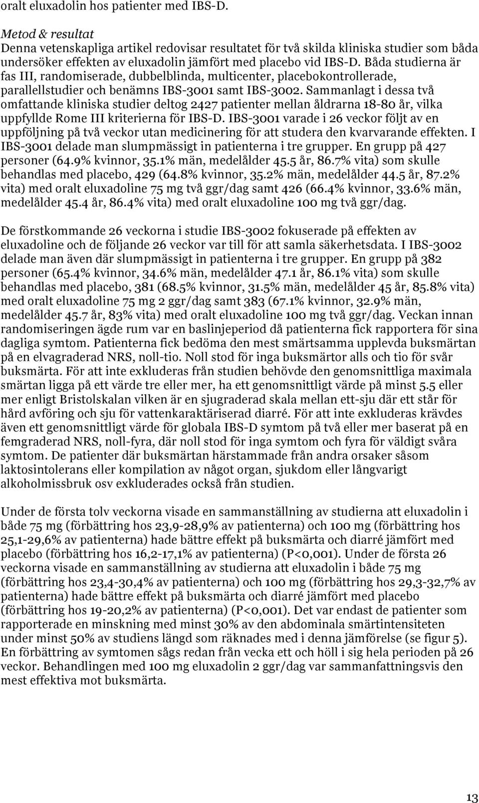 Båda studierna är fas III, randomiserade, dubbelblinda, multicenter, placebokontrollerade, parallellstudier och benämns IBS-3001 samt IBS-3002.