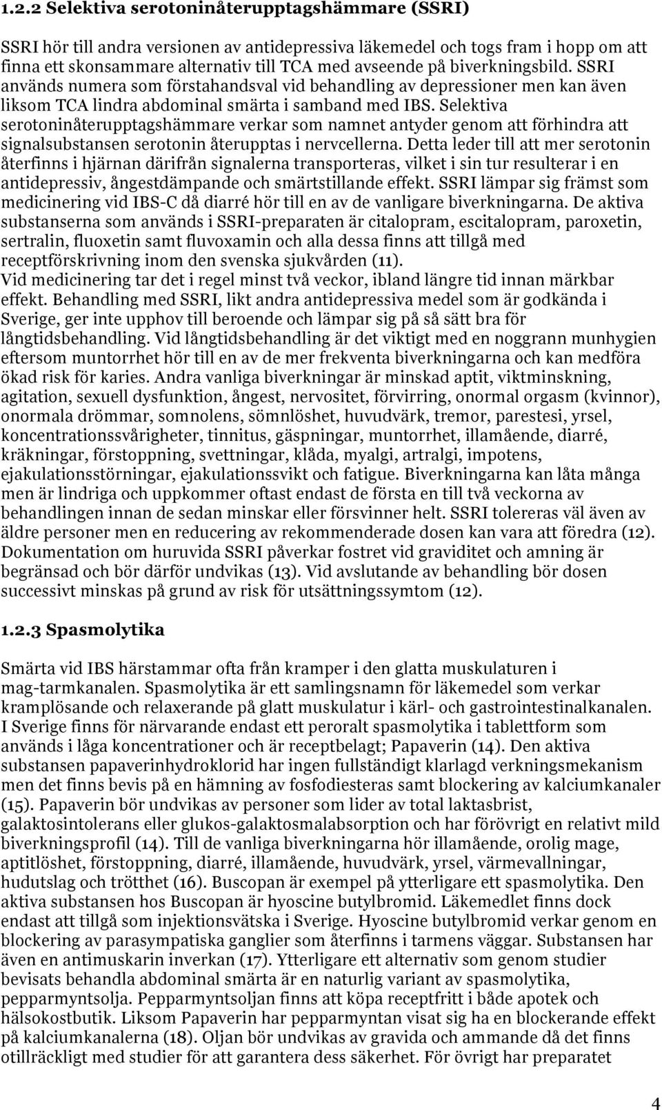 Selektiva serotoninåterupptagshämmare verkar som namnet antyder genom att förhindra att signalsubstansen serotonin återupptas i nervcellerna.