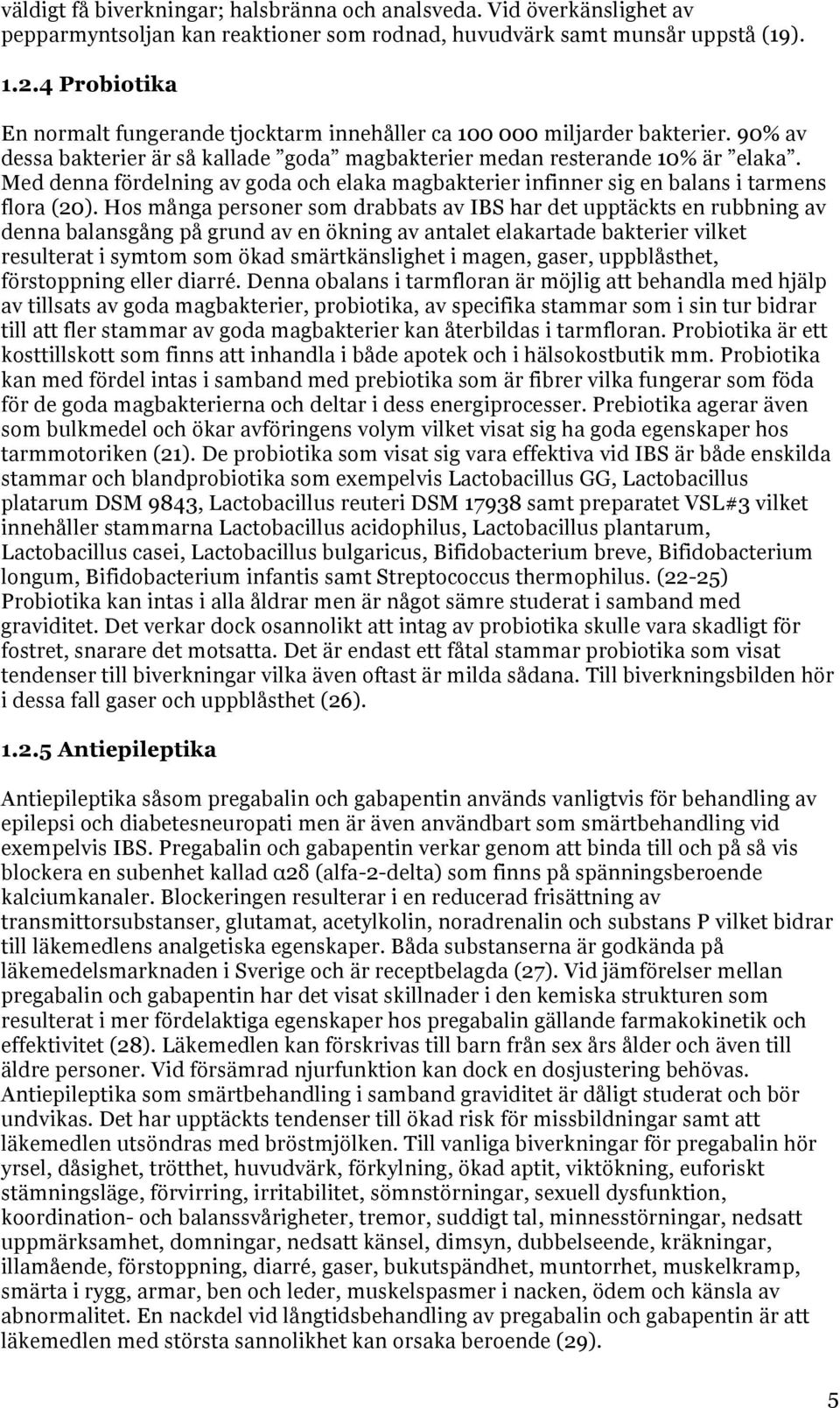 Med denna fördelning av goda och elaka magbakterier infinner sig en balans i tarmens flora (20).