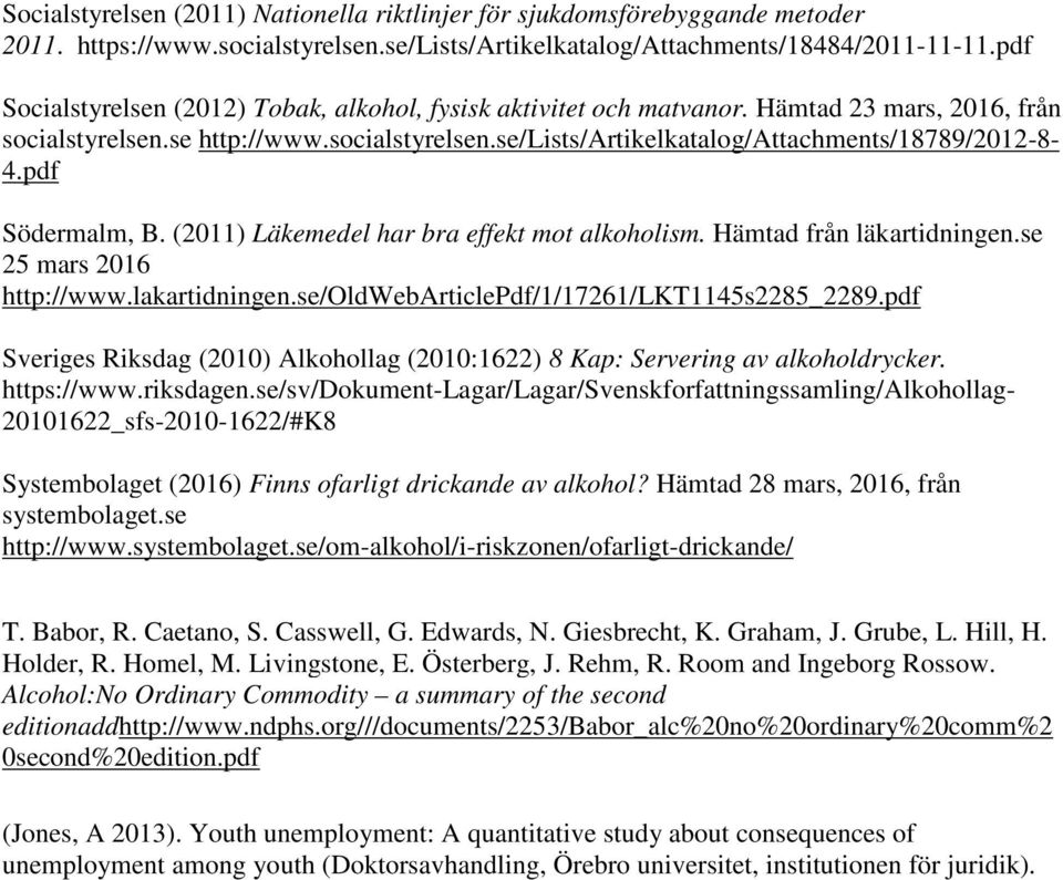 pdf Södermalm, B. (2011) Läkemedel har bra effekt mot alkoholism. Hämtad från läkartidningen.se 25 mars 2016 http://www.lakartidningen.se/oldwebarticlepdf/1/17261/lkt1145s2285_2289.