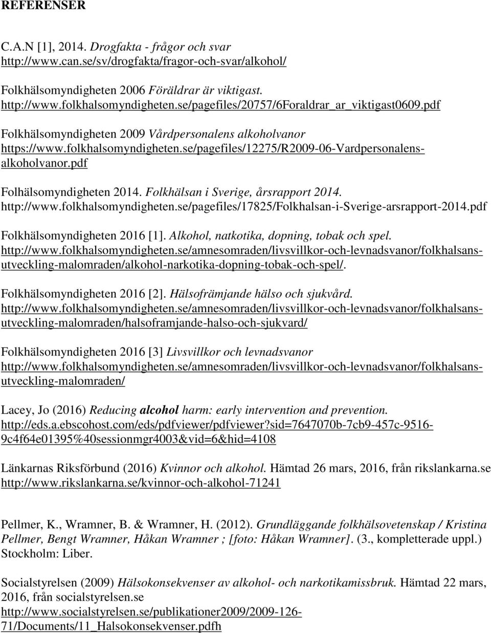 pdf Folhälsomyndigheten 2014. Folkhälsan i Sverige, årsrapport 2014. http://www.folkhalsomyndigheten.se/pagefiles/17825/folkhalsan-i-sverige-arsrapport-2014.pdf Folkhälsomyndigheten 2016 [1].