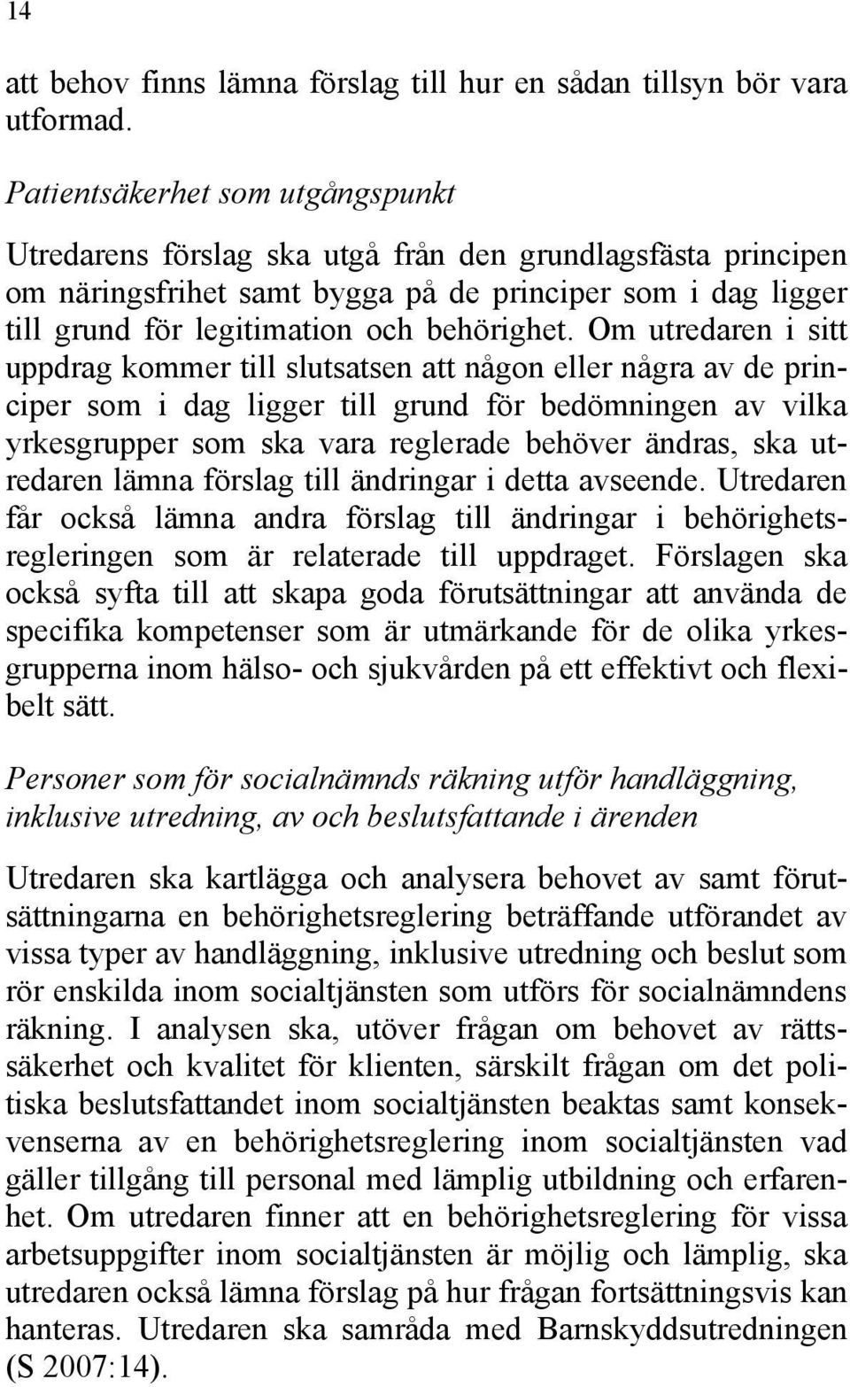 Om utredaren i sitt uppdrag kommer till slutsatsen att någon eller några av de principer som i dag ligger till grund för bedömningen av vilka yrkesgrupper som ska vara reglerade behöver ändras, ska