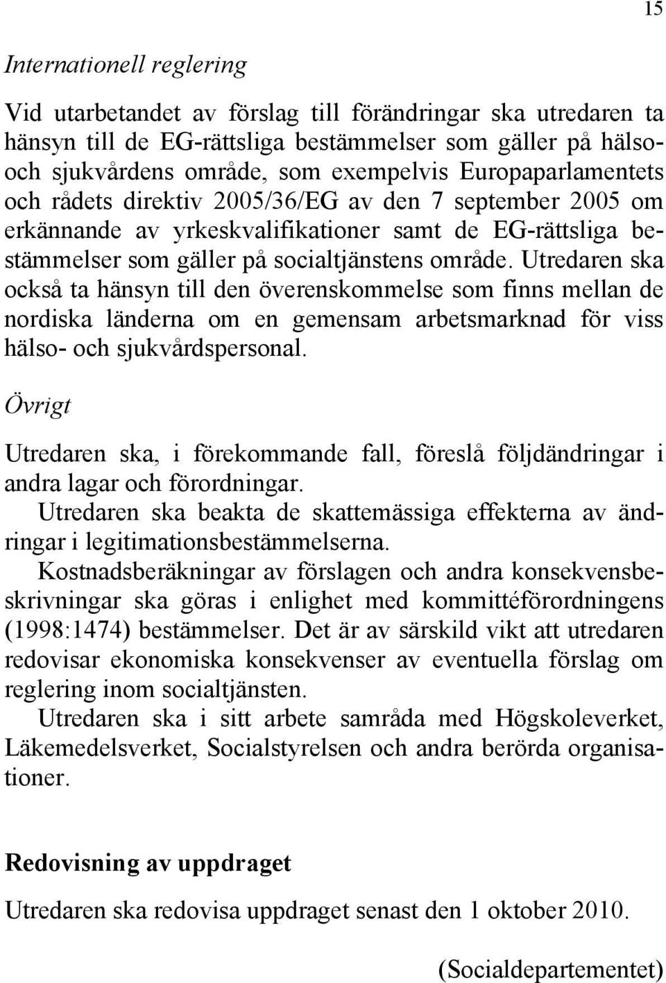 Utredaren ska också ta hänsyn till den överenskommelse som finns mellan de nordiska länderna om en gemensam arbetsmarknad för viss hälso- och sjukvårdspersonal.