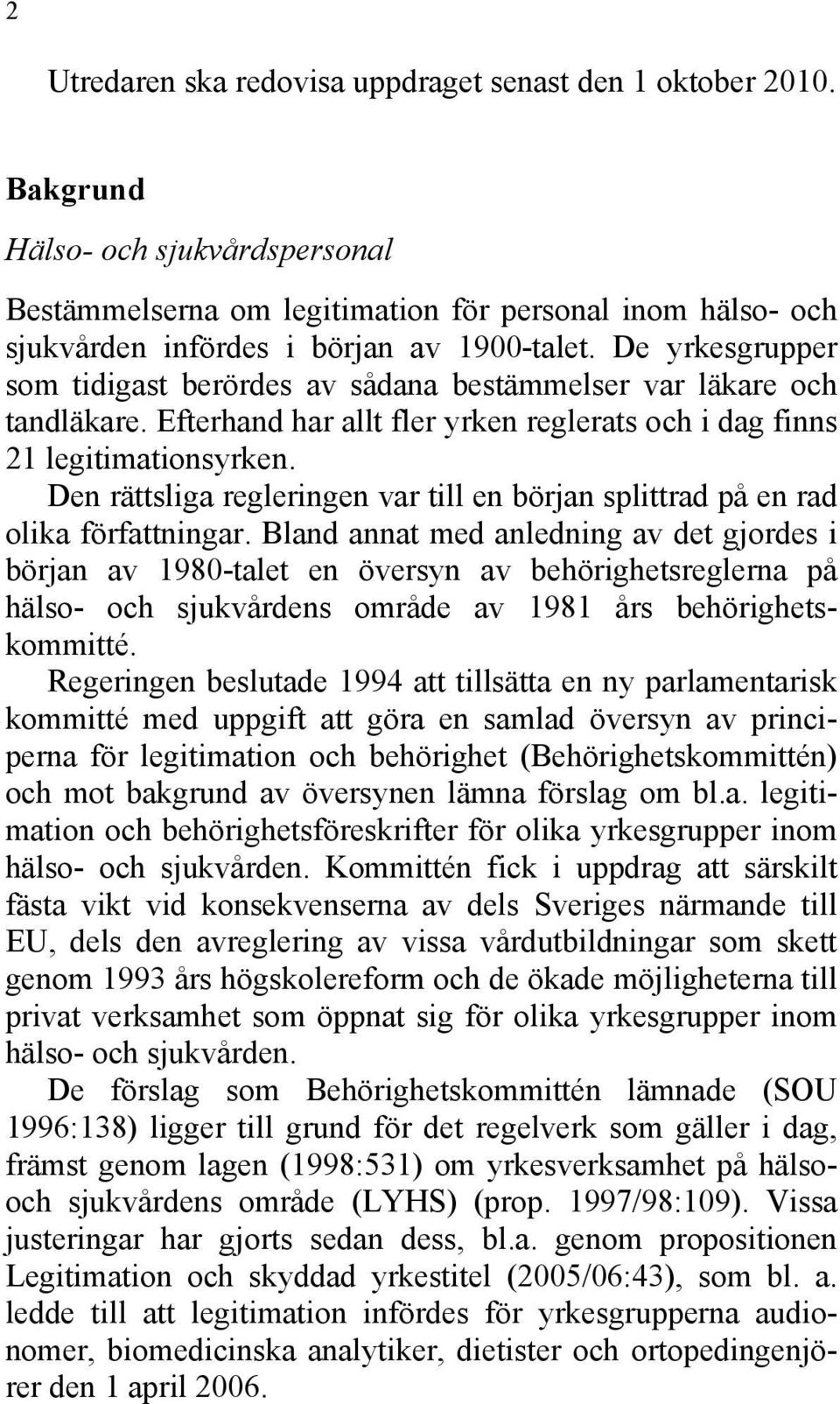 De yrkesgrupper som tidigast berördes av sådana bestämmelser var läkare och tandläkare. Efterhand har allt fler yrken reglerats och i dag finns 21 legitimationsyrken.