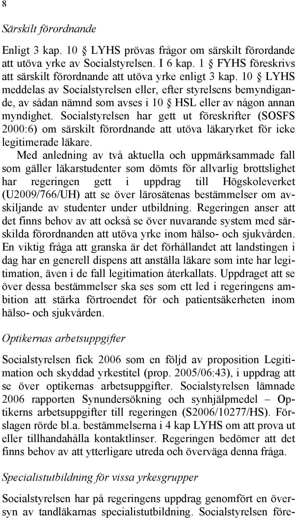 Socialstyrelsen har gett ut föreskrifter (SOSFS 2000:6) om särskilt förordnande att utöva läkaryrket för icke legitimerade läkare.