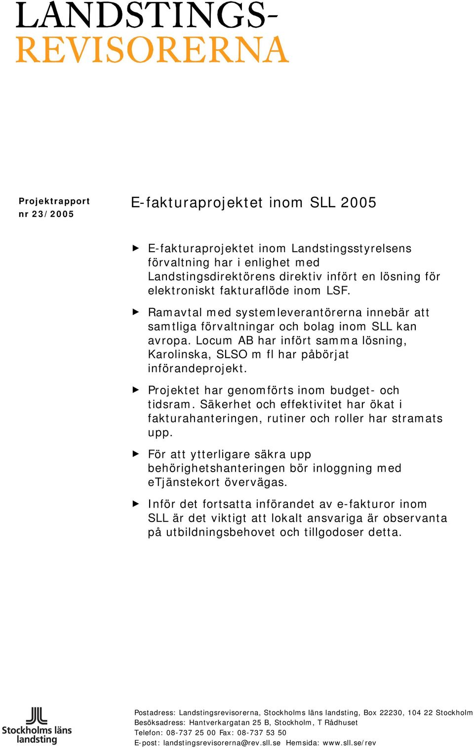 Locum AB har infört samma lösning, Karolinska, SLSO m fl har påbörjat införandeprojekt. Projektet har genomförts inom budget- och tidsram.