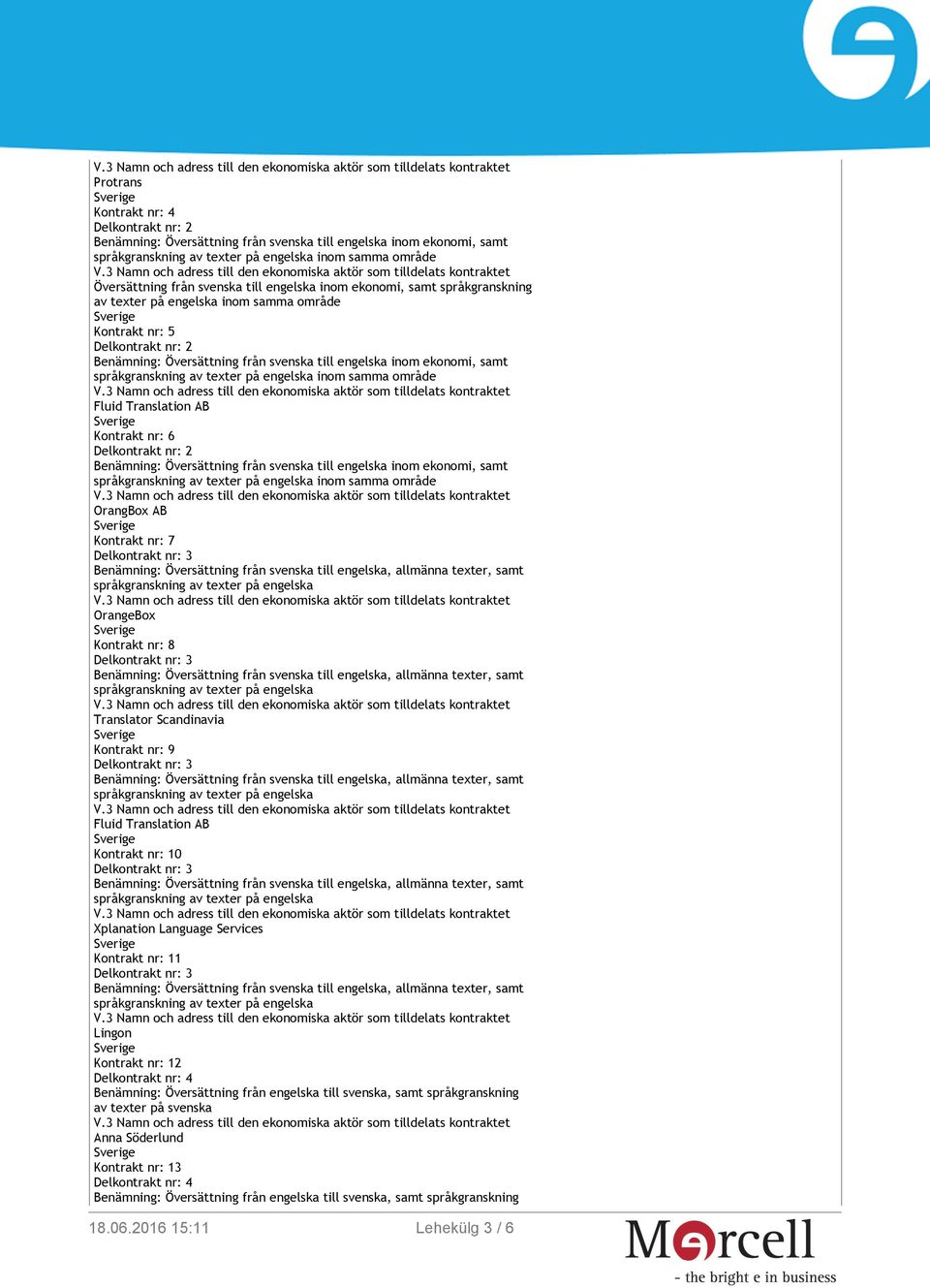 AB Kontrakt nr: 6 Delkontrakt nr: 2 Benämning: Översättning från svenska till engelska inom ekonomi, samt OrangBox AB Kontrakt nr: 7 OrangeBox Kontrakt nr: 8 Translator
