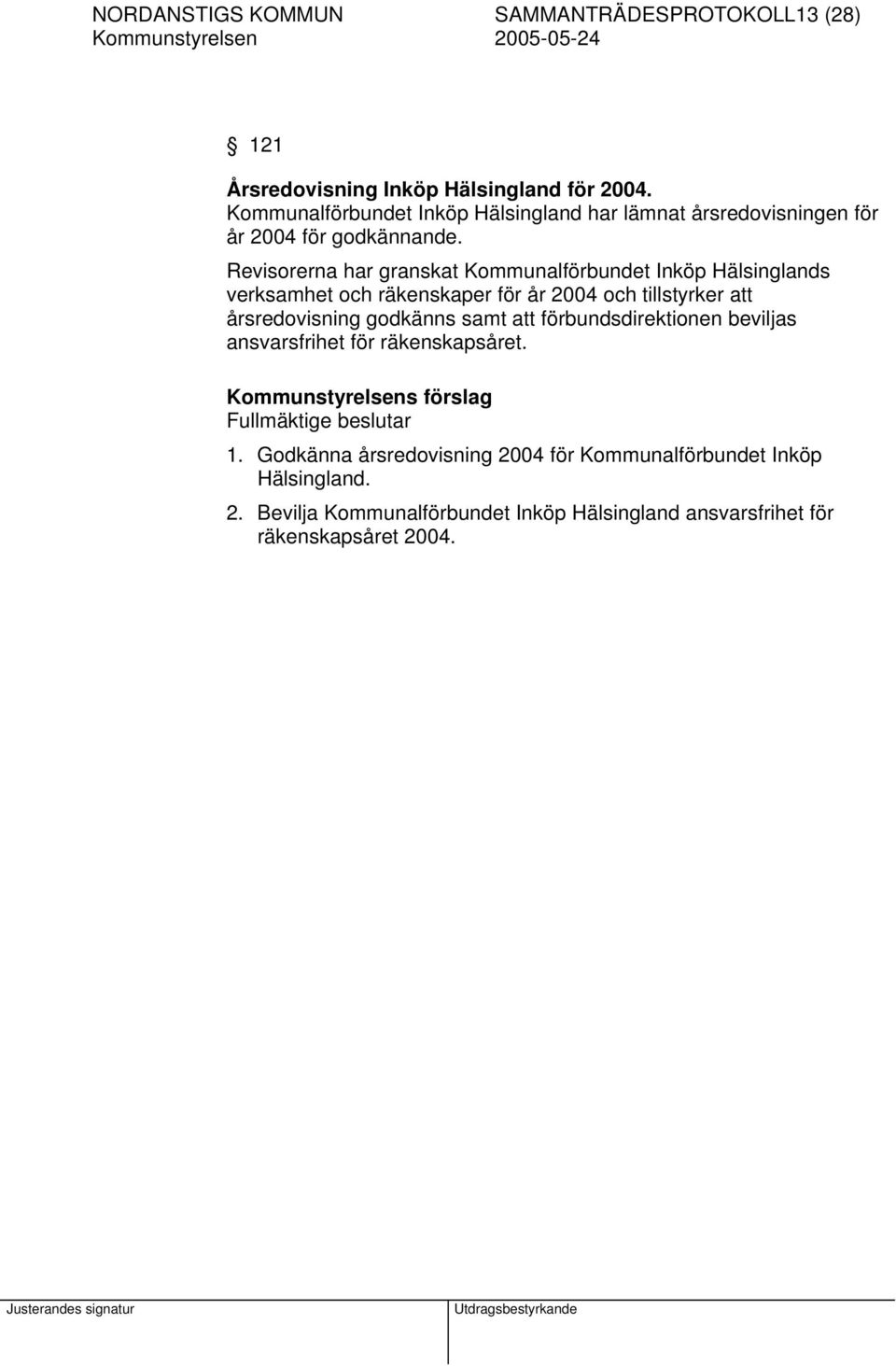 Revisorerna har granskat Kommunalförbundet Inköp Hälsinglands verksamhet och räkenskaper för år 2004 och tillstyrker att årsredovisning godkänns samt