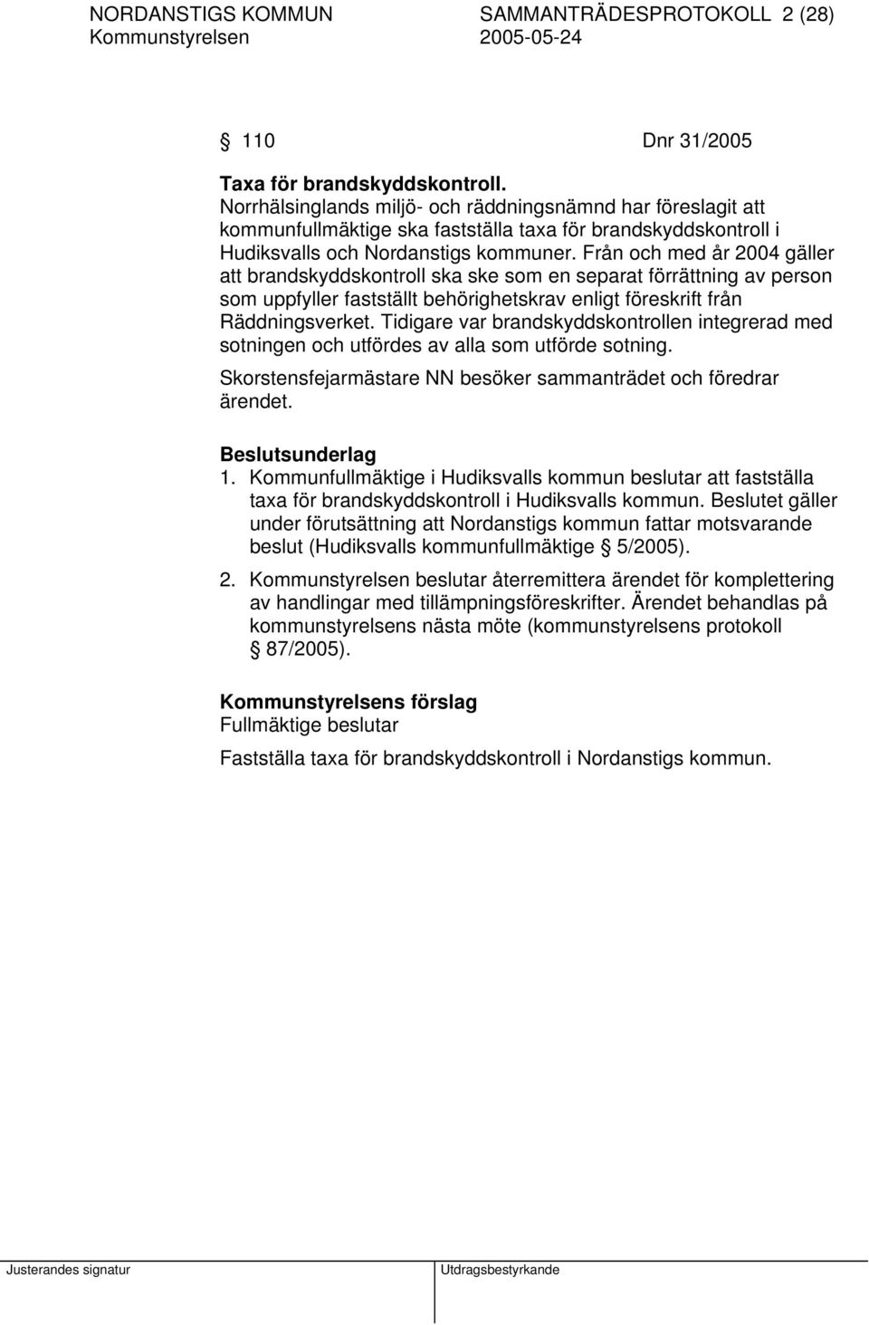 Från och med år 2004 gäller att brandskyddskontroll ska ske som en separat förrättning av person som uppfyller fastställt behörighetskrav enligt föreskrift från Räddningsverket.