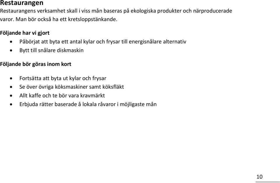 Följande har vi gjort Påbörjat att byta ett antal kylar och frysar till energisnålare alternativ Bytt till snålare