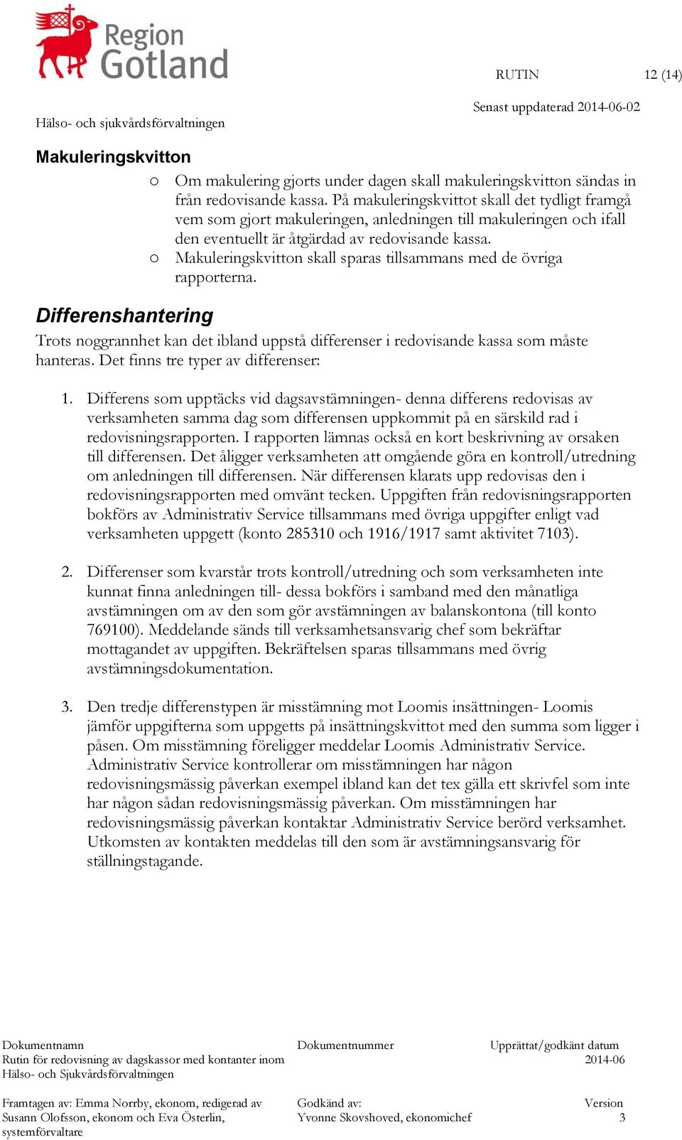 o Makuleringskvitton skall sparas tillsammans med de övriga rapporterna. Differenshantering Trots noggrannhet kan det ibland uppstå differenser i redovisande kassa som måste hanteras.