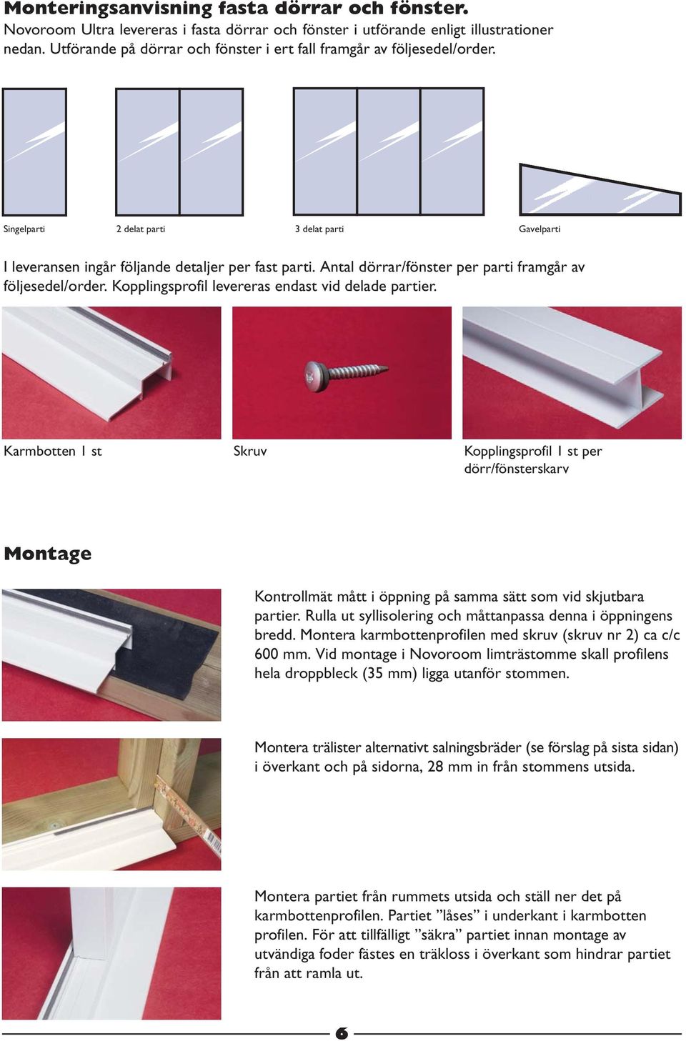 Antal dörrar/fönster per parti framgår av följesedel/order. Kopplingsprofil levereras endast vid delade partier.