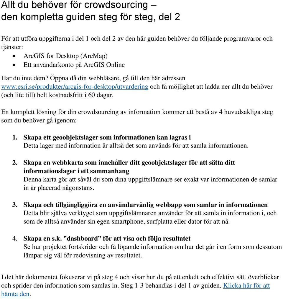 se/produkter/arcgis-for-desktop/utvardering och få möjlighet att ladda ner allt du behöver (och lite till) helt kostnadsfritt i 60 dagar.