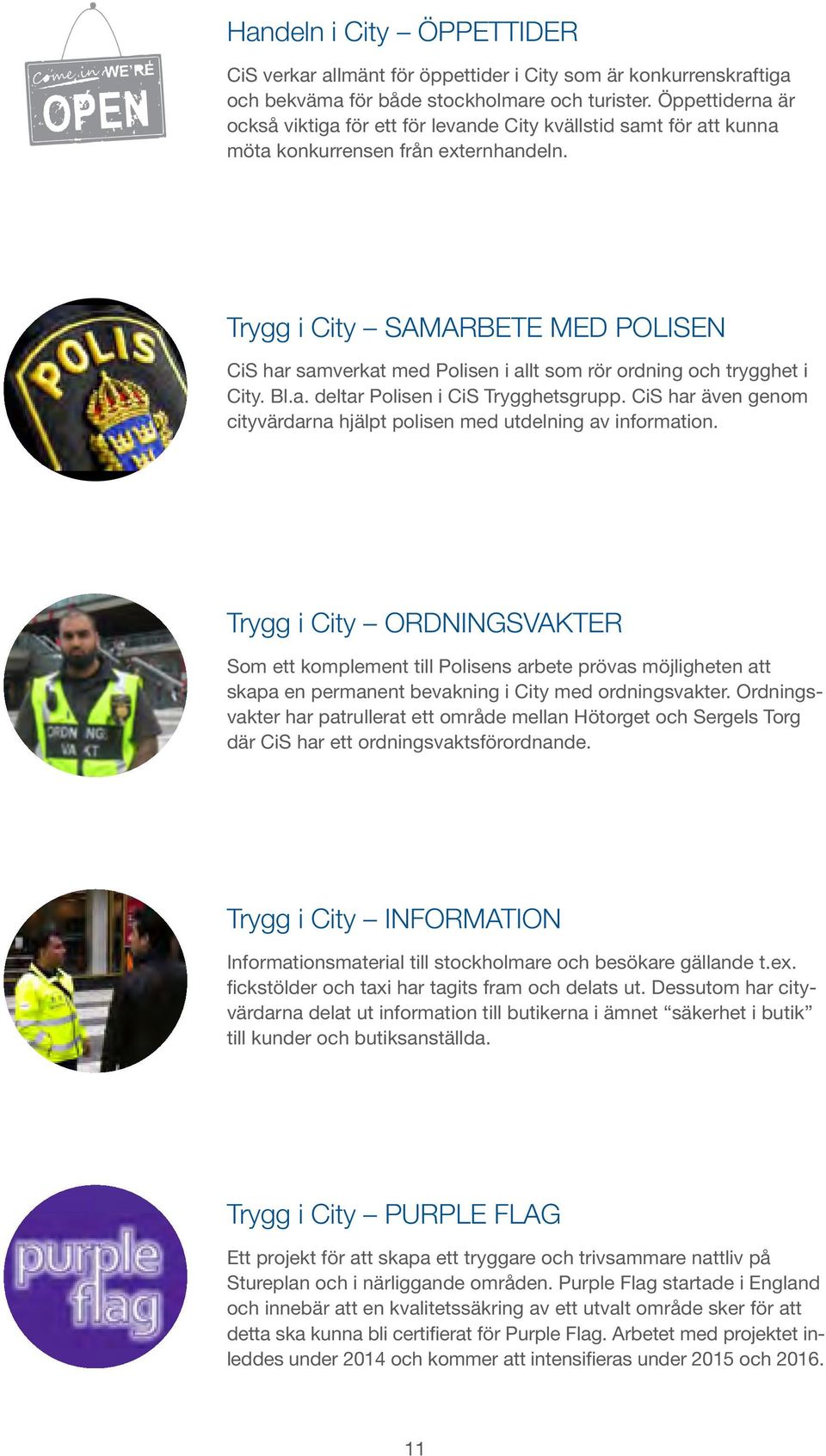 Trygg i City SAMBETE MED POLISE CiS har samverkat med Polisen i allt som rör ordning och trygghet i City. Bl.a. deltar Polisen i CiS Trygghetsgrupp.