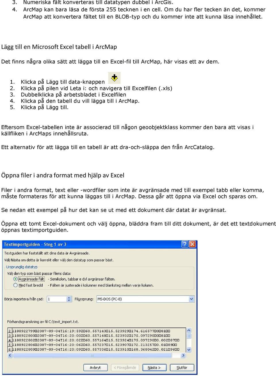 Lägg till en Microsoft Excel tabell i ArcMap Det finns några olika sätt att lägga till en Excel-fil till ArcMap, här visas ett av dem. 1. Klicka på Lägg till data-knappen 2.