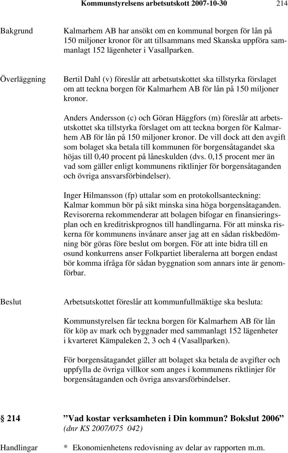Anders Andersson (c) och Göran Häggfors (m) föreslår att arbetsutskottet ska tillstyrka förslaget om att teckna borgen för Kalmarhem AB för lån på 150 miljoner kronor.