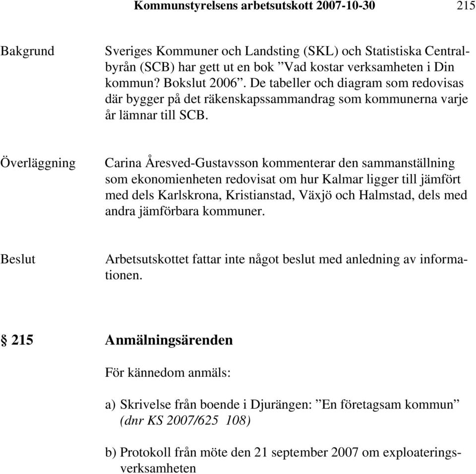 Carina Åresved-Gustavsson kommenterar den sammanställning som ekonomienheten redovisat om hur Kalmar ligger till jämfört med dels Karlskrona, Kristianstad, Växjö och Halmstad, dels med andra