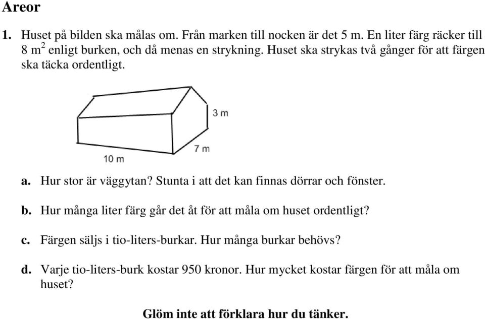 Huset ska strykas två gånger för att färgen ska täcka ordentligt. a. Hur stor är väggytan?