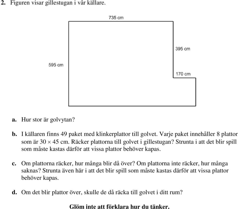 Strunta i att det blir spill som måste kastas därför att vissa plattor behöver kapas. c. Om plattorna räcker, hur många blir då över?