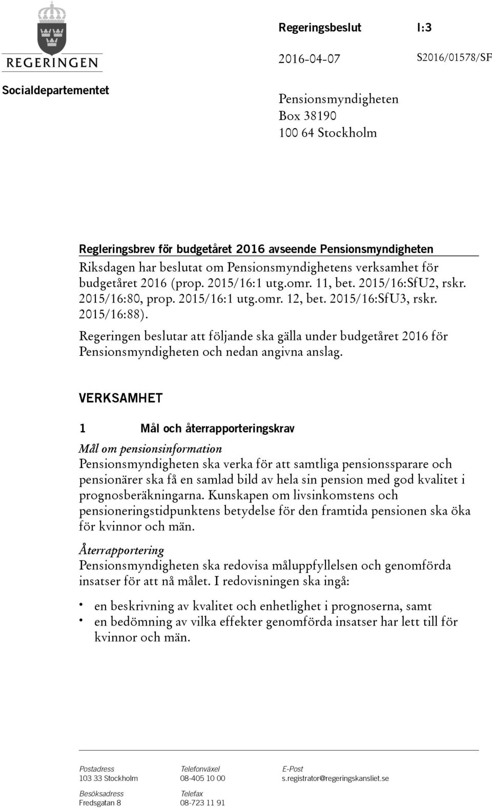 Regeringen beslutar att följande ska gälla under budgetåret 2016 för Pensionsmyndigheten och nedan angivna anslag.