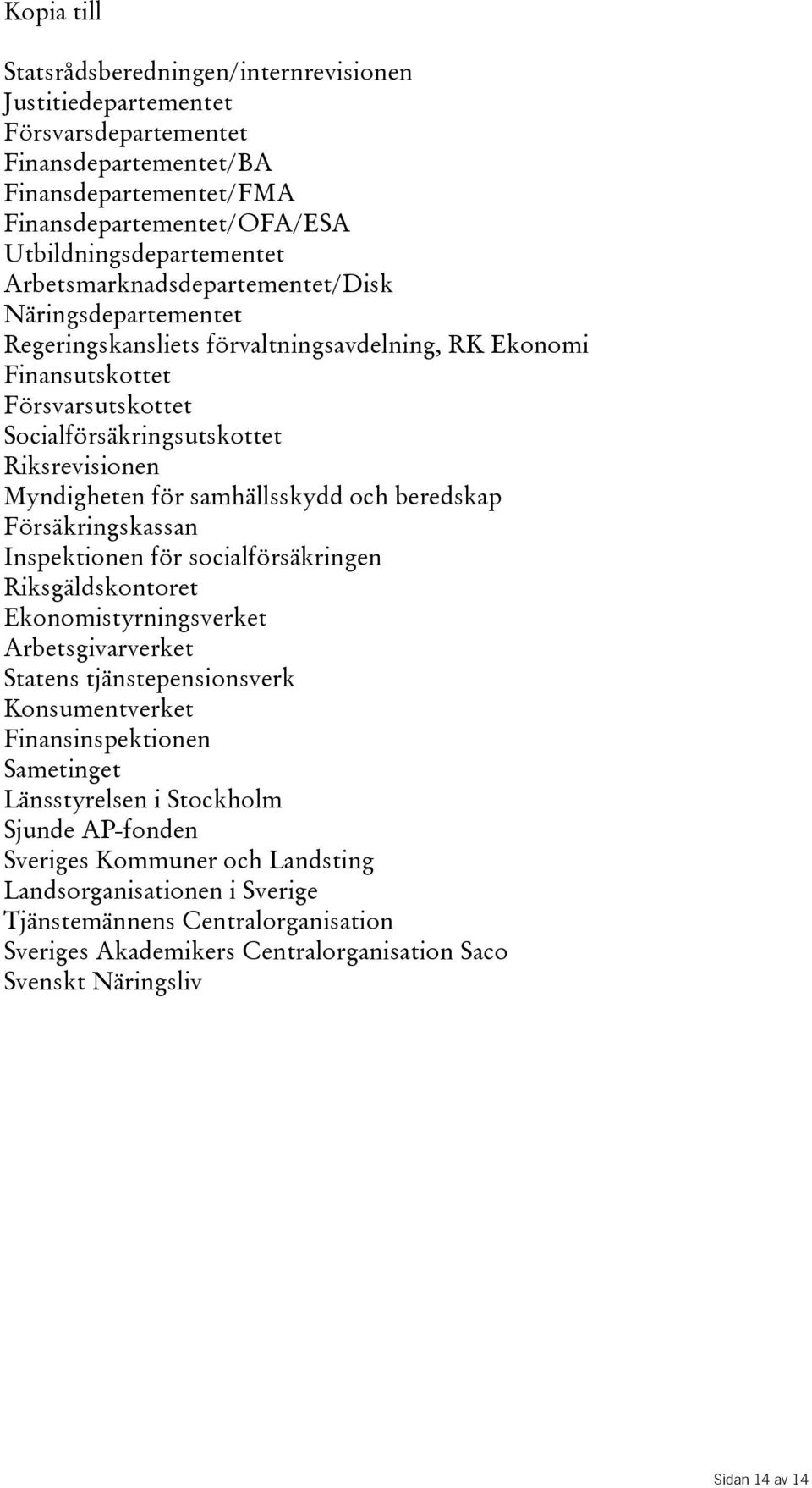 samhällsskydd och beredskap Försäkringskassan Inspektionen för socialförsäkringen Riksgäldskontoret Ekonomistyrningsverket Arbetsgivarverket Statens tjänstepensionsverk Konsumentverket