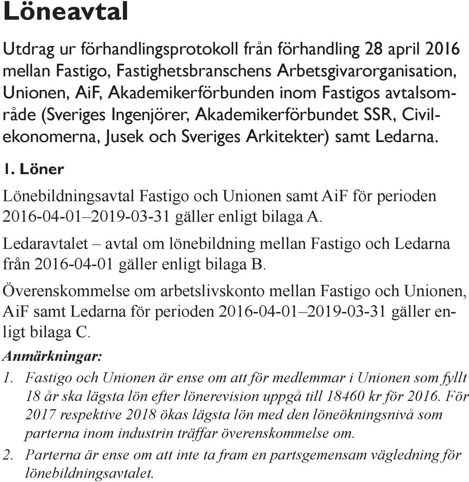 Löner Lönebildningsavtal Fastigo och Unionen samt AiF för perioden 2016-04-01 2019-03-31 gäller enligt bilaga A.