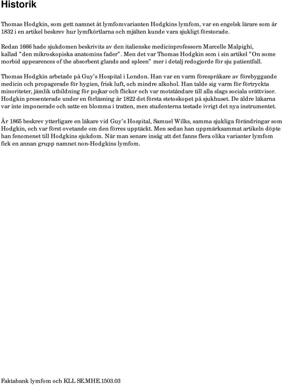 Men det var Thomas Hodgkin som i sin artikel On some morbid appearences of the absorbent glands and spleen mer i detalj redogjorde för sju patientfall.