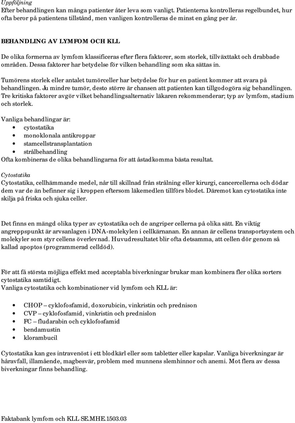 BEHANDLING AV LYMFOM OCH KLL De olika formerna av lymfom klassificeras efter flera faktorer, som storlek, tillväxttakt och drabbade områden.