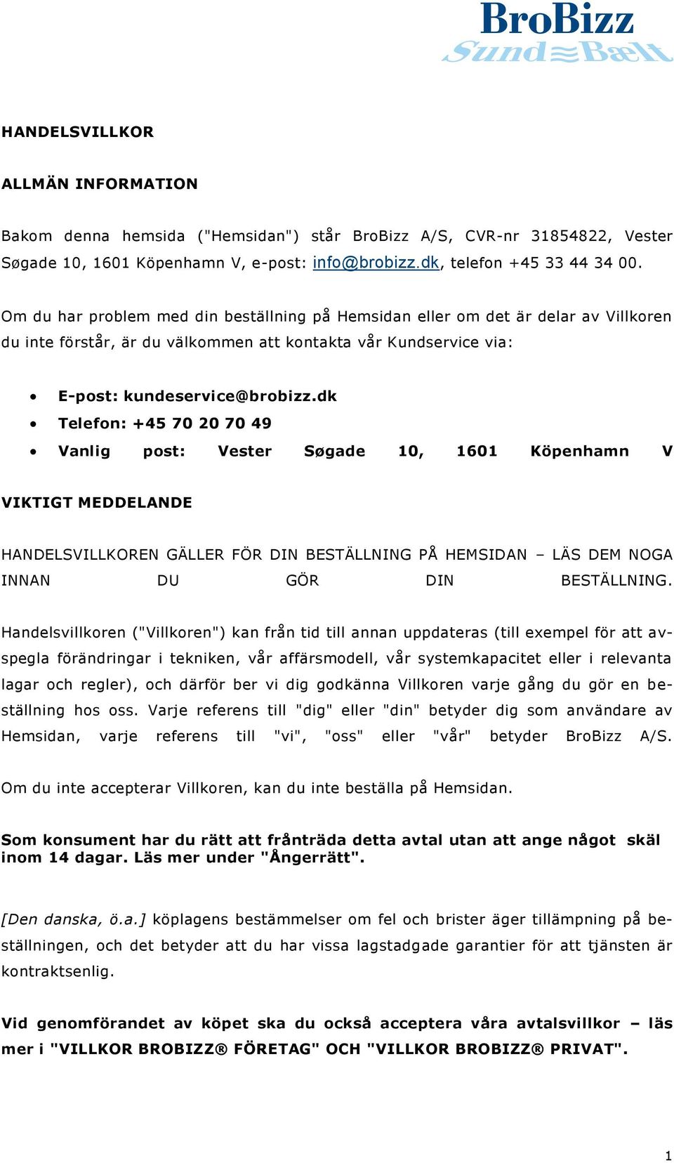 dk Telefon: +45 70 20 70 49 Vanlig post: Vester Søgade 10, 1601 Köpenhamn V VIKTIGT MEDDELANDE HANDELSVILLKOREN GÄLLER FÖR DIN BESTÄLLNING PÅ HEMSIDAN LÄS DEM NOGA INNAN DU GÖR DIN BESTÄLLNING.