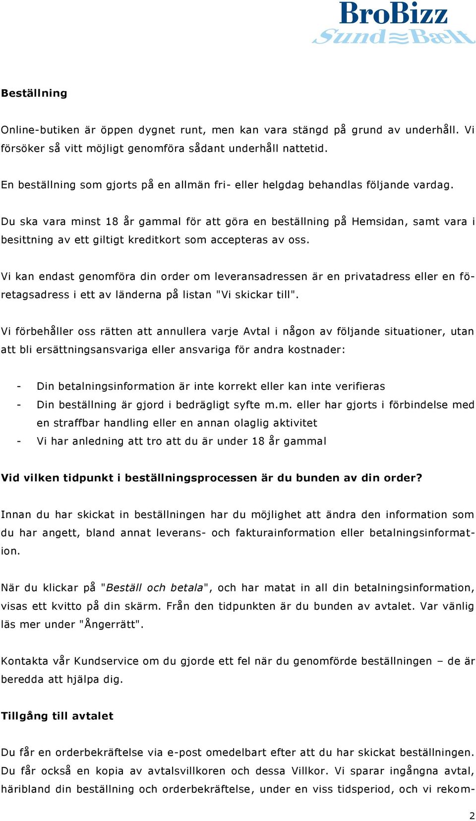 Du ska vara minst 18 år gammal för att göra en beställning på Hemsidan, samt vara i besittning av ett giltigt kreditkort som accepteras av oss.