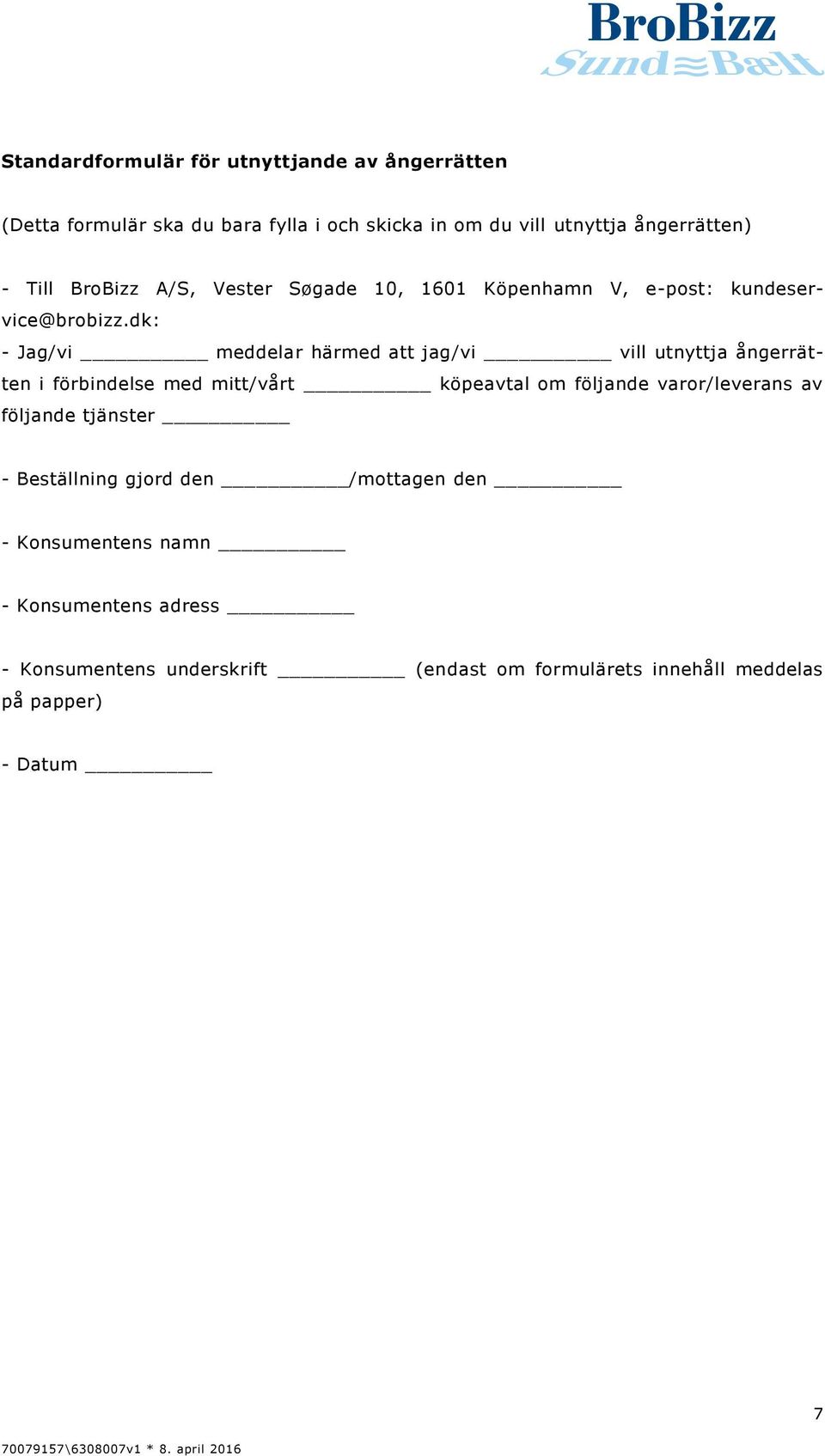 dk: - Jag/vi meddelar härmed att jag/vi vill utnyttja ångerrätten i förbindelse med mitt/vårt köpeavtal om följande varor/leverans av följande