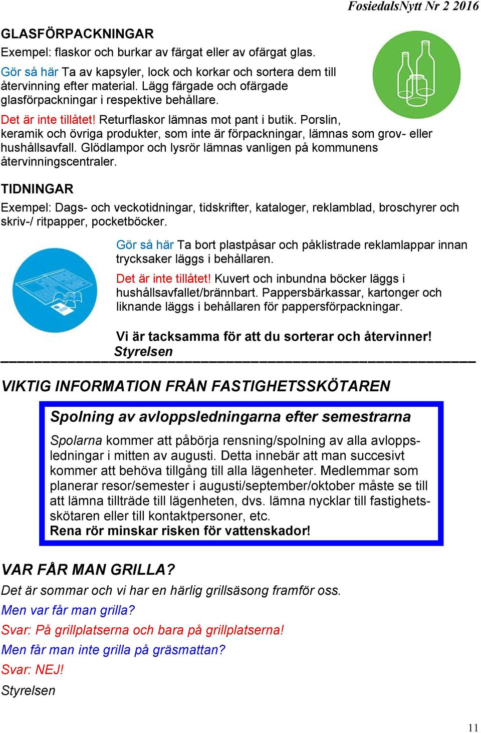 Porslin, keramik och övriga produkter, som inte är förpackningar, lämnas som grov- eller hushållsavfall. Glödlampor och lysrör lämnas vanligen på kommunens återvinningscentraler.