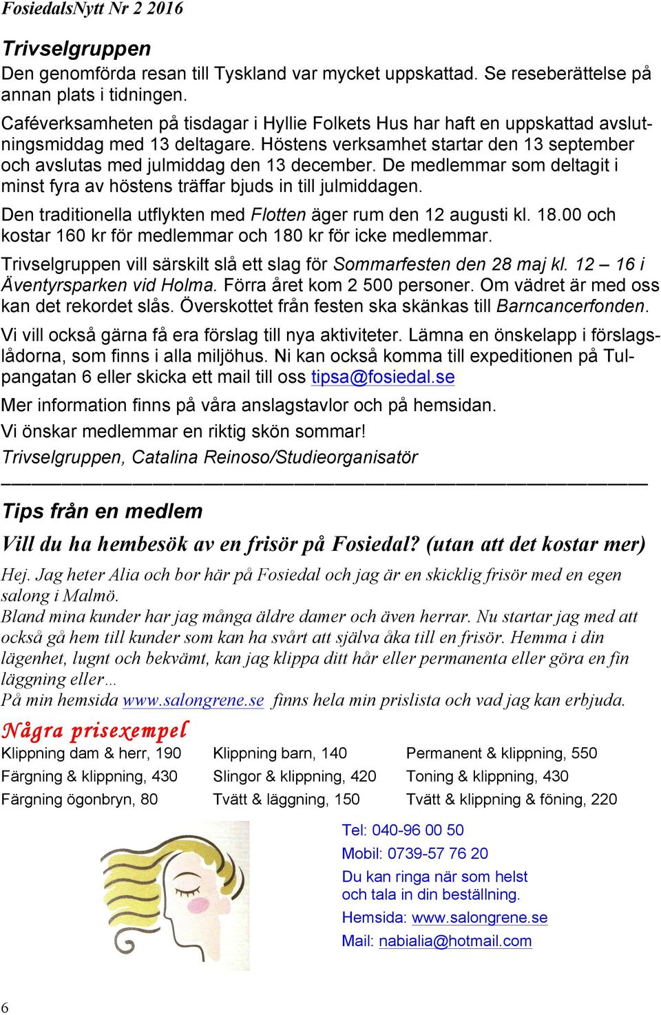 De medlemmar som deltagit i minst fyra av höstens träffar bjuds in till julmiddagen. Den traditionella utflykten med Flotten äger rum den 12 augusti kl. 18.