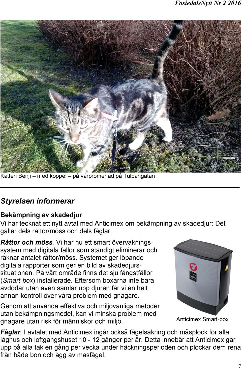 Systemet ger löpande digitala rapporter som ger en bild av skadedjurssituationen. På vårt område finns det sju fångstfällor (Smart-box) installerade.