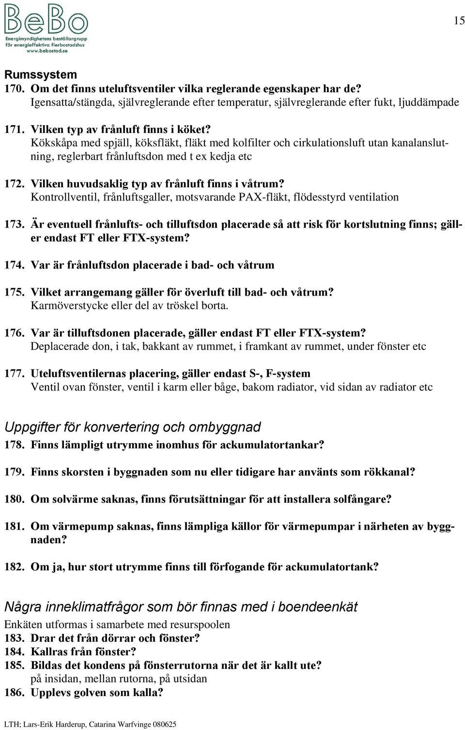 Vilken huvudsaklig typ av frånluft finns i våtrum? Kontrollventil, frånluftsgaller, motsvarande PAX-fläkt, flödesstyrd ventilation 173.