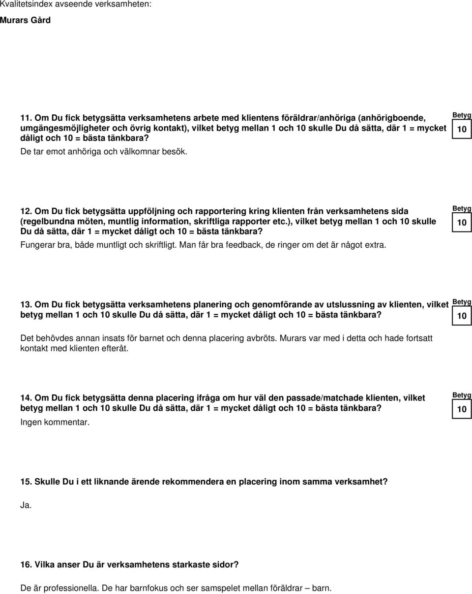 Om Du fick betygsätta uppföljning och rapportering kring klienten från verksamhetens sida (regelbundna möten, muntlig information, skriftliga rapporter etc.