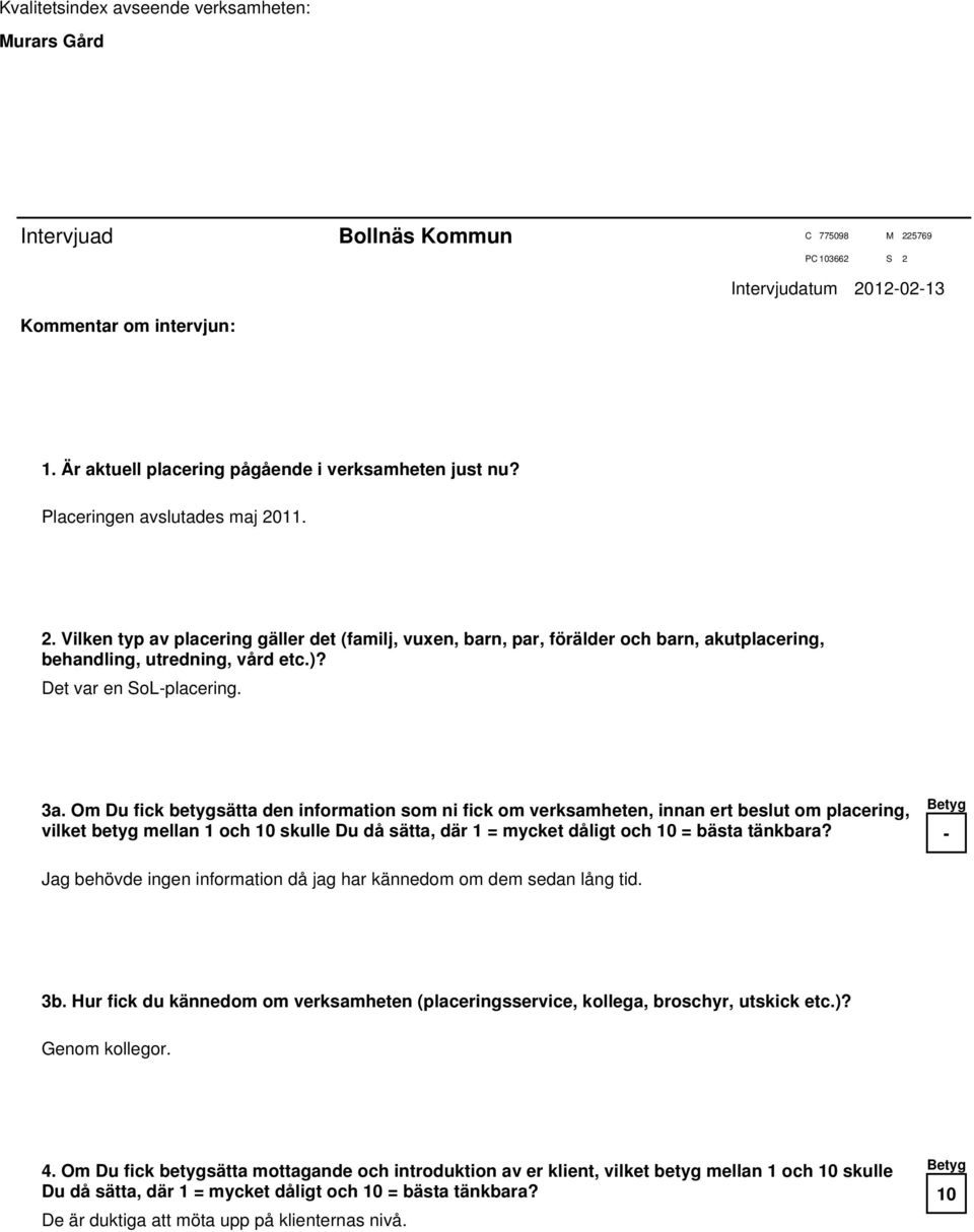 Om Du fick betygsätta den information som ni fick om verksamheten, innan ert beslut om placering, vilket betyg mellan 1 och skulle Du då sätta, där 1 = mycket dåligt och = bästa tänkbara?