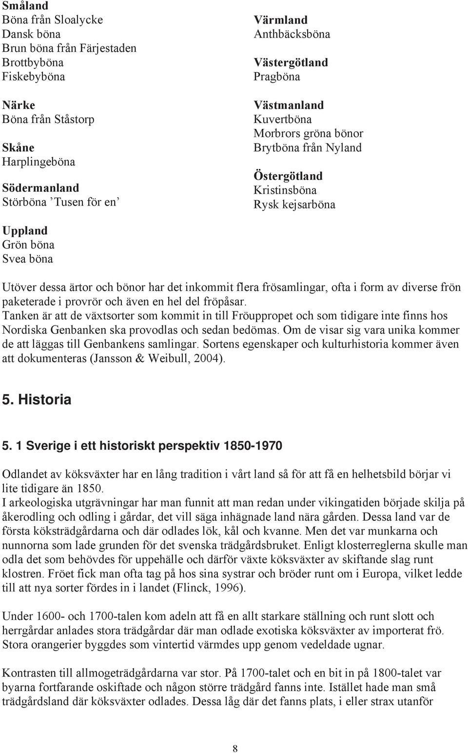 inkommit flera frösamlingar, ofta i form av diverse frön paketerade i provrör och även en hel del fröpåsar.