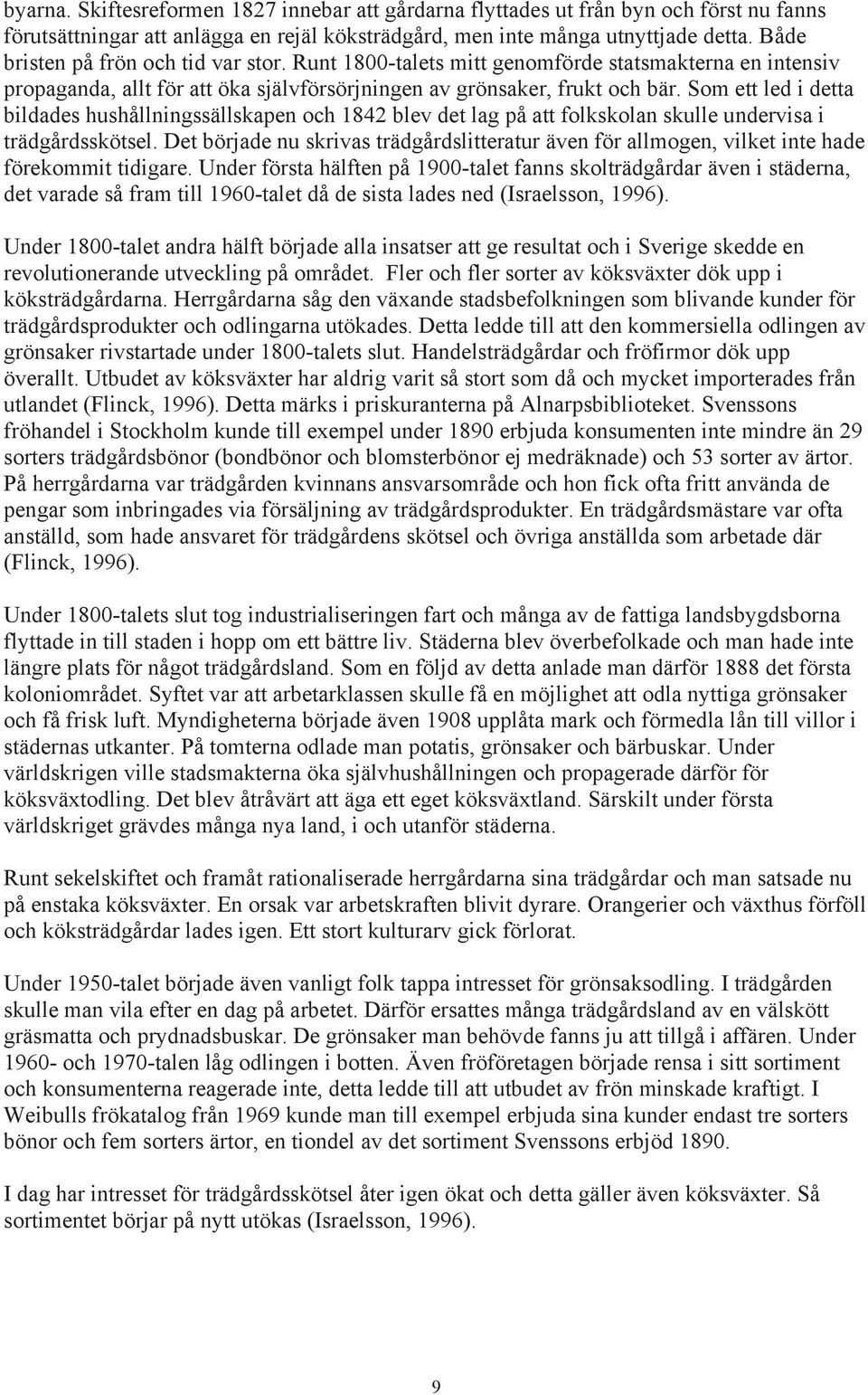 Som ett led i detta bildades hushållningssällskapen och 1842 blev det lag på att folkskolan skulle undervisa i trädgårdsskötsel.
