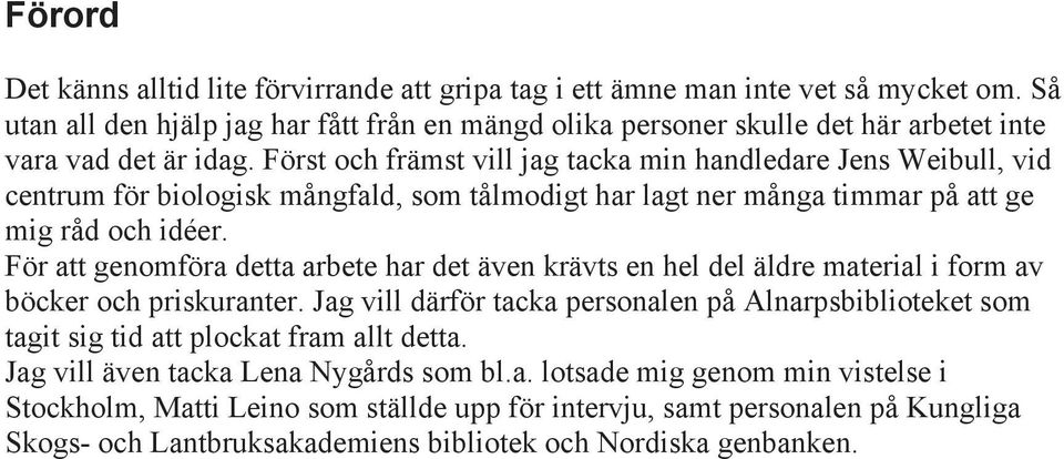 Först och främst vill jag tacka min handledare Jens Weibull, vid centrum för biologisk mångfald, som tålmodigt har lagt ner många timmar på att ge mig råd och idéer.