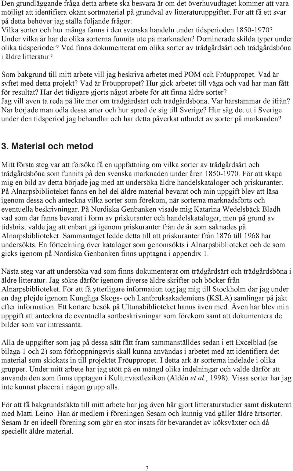 Under vilka år har de olika sorterna funnits ute på marknaden? Dominerade skilda typer under olika tidsperioder?