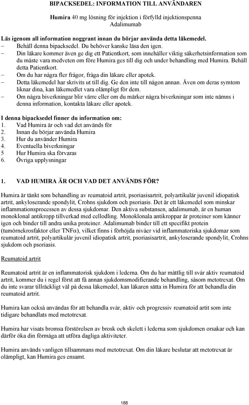 Din läkare kommer även ge dig ett Patientkort, som innehåller viktig säkerhetsinformation som du måste vara medveten om före Humira ges till dig och under behandling med Humira.