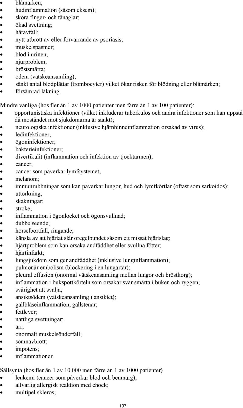 Mindre vanliga (hos fler än 1 av 1000 patienter men färre än 1 av 100 patienter): opportunistiska infektioner (vilket inkluderar tuberkulos och andra infektioner som kan uppstå då moståndet mot